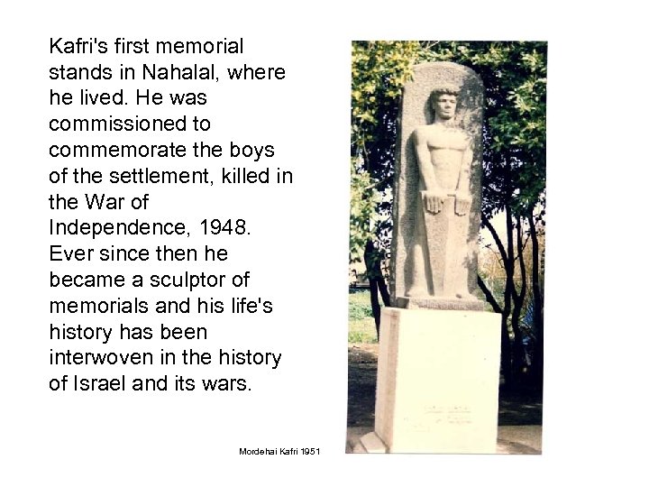 Kafri's first memorial stands in Nahalal, where he lived. He was commissioned to commemorate