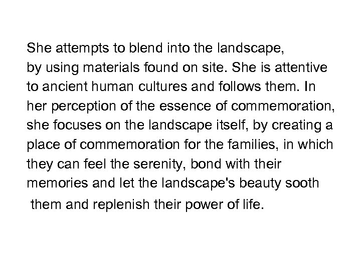 She attempts to blend into the landscape, by using materials found on site. She