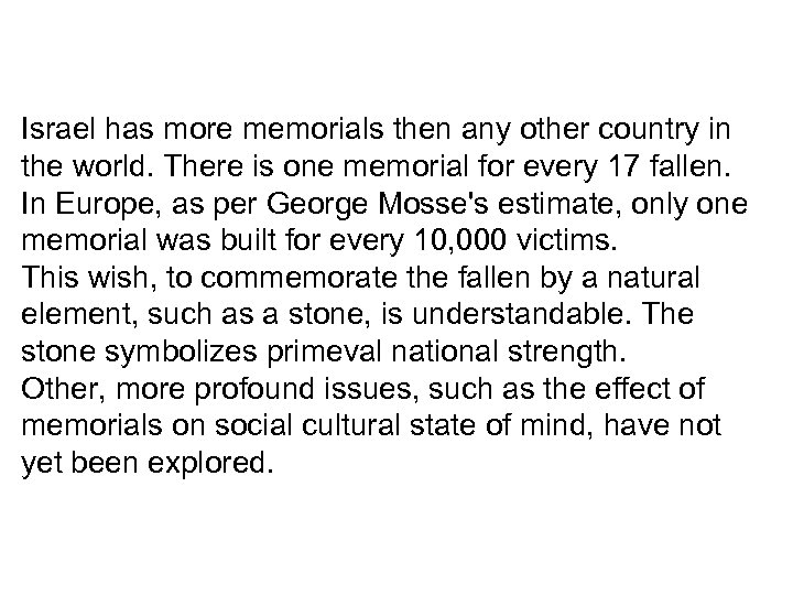 Israel has more memorials then any other country in the world. There is one