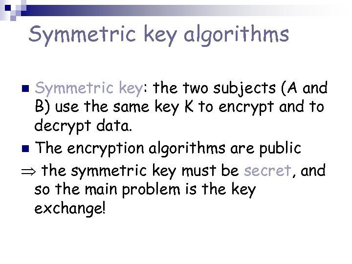 Symmetric key algorithms Symmetric key: the two subjects (A and B) use the same