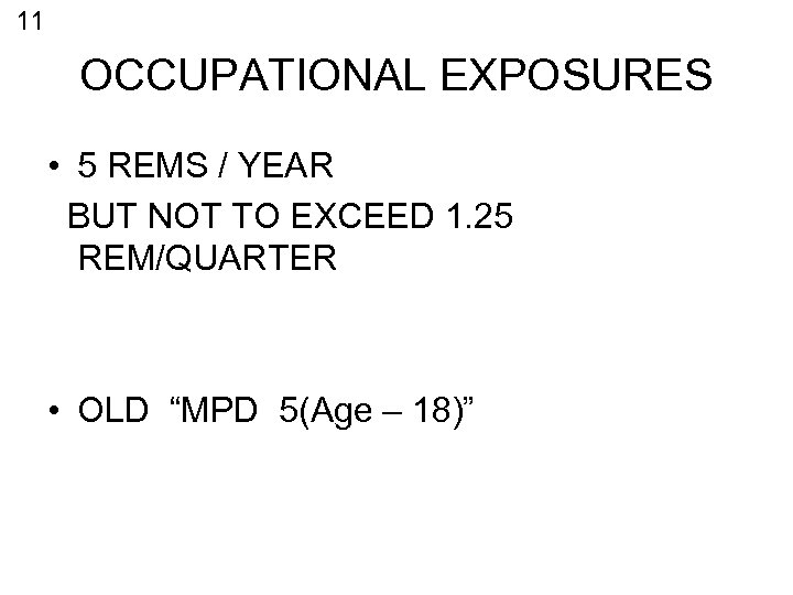 11 OCCUPATIONAL EXPOSURES • 5 REMS / YEAR BUT NOT TO EXCEED 1. 25