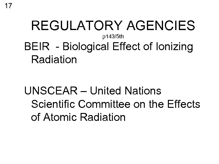 17 REGULATORY AGENCIES p 143/5 th BEIR - Biological Effect of Ionizing Radiation UNSCEAR