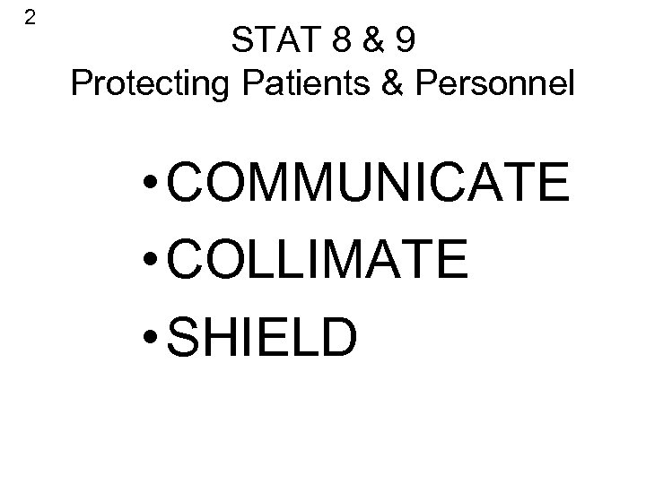 2 STAT 8 & 9 Protecting Patients & Personnel • COMMUNICATE • COLLIMATE •