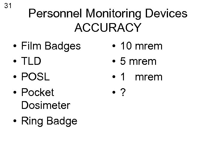 31 Personnel Monitoring Devices ACCURACY • • Film Badges TLD POSL Pocket Dosimeter •