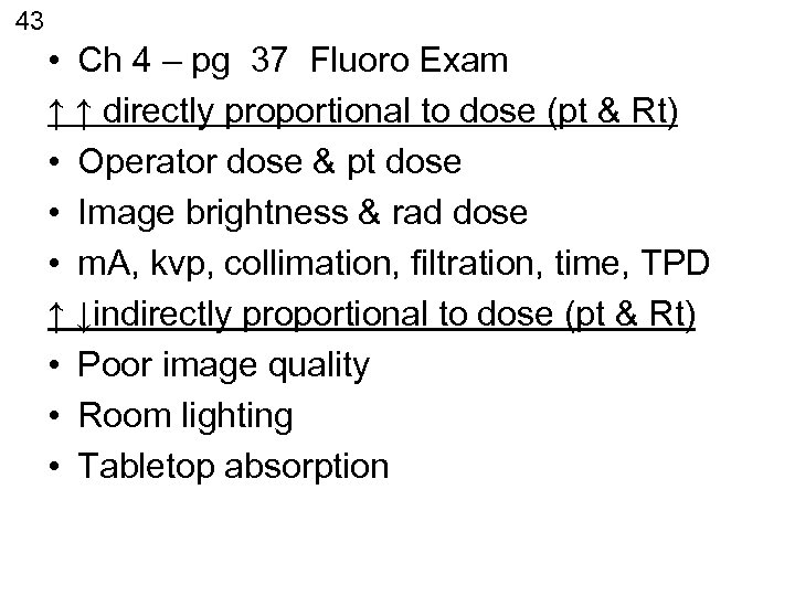 43 • Ch 4 – pg 37 Fluoro Exam ↑ ↑ directly proportional to