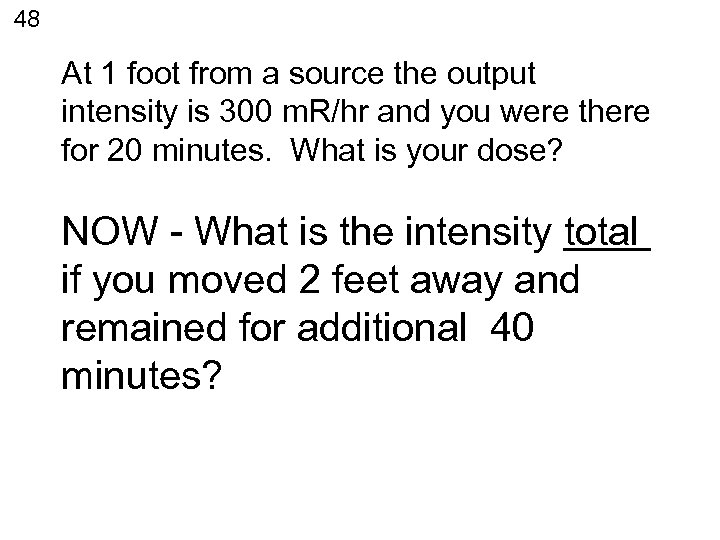 48 At 1 foot from a source the output intensity is 300 m. R/hr