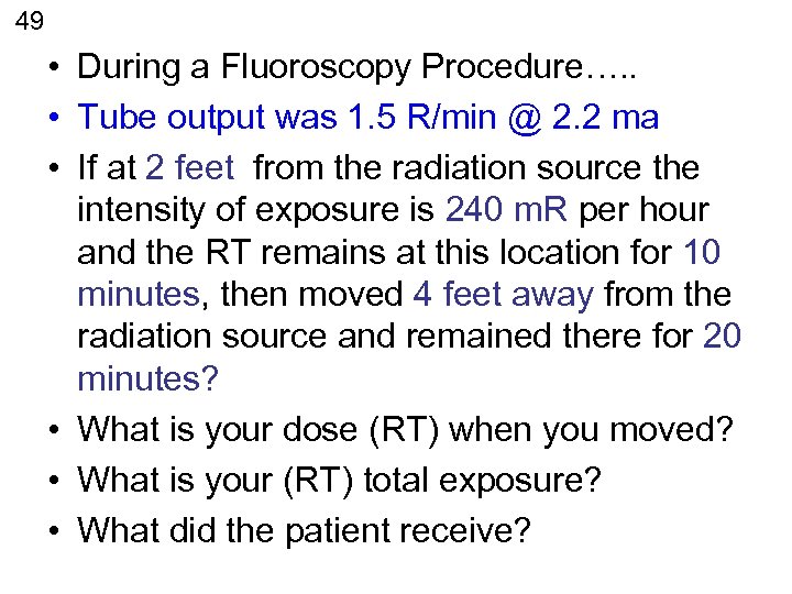 49 • During a Fluoroscopy Procedure…. . • Tube output was 1. 5 R/min