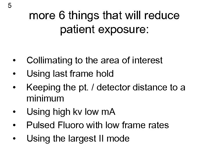 5 more 6 things that will reduce patient exposure: • • • Collimating to