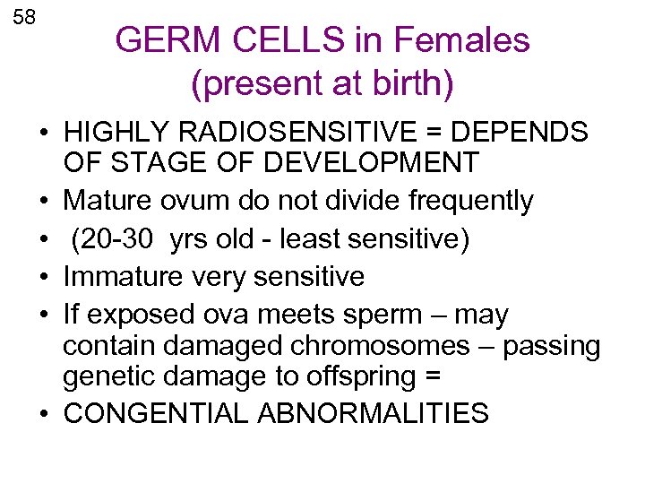 58 GERM CELLS in Females (present at birth) • HIGHLY RADIOSENSITIVE = DEPENDS OF