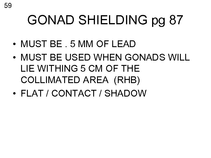 59 GONAD SHIELDING pg 87 • MUST BE. 5 MM OF LEAD • MUST