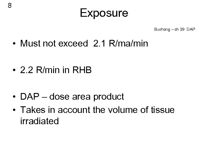 8 Exposure Bushong – ch 39 DAP • Must not exceed 2. 1 R/ma/min