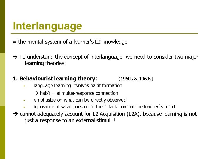 Interlanguage = the mental system of a learner‘s L 2 knowledge To understand the