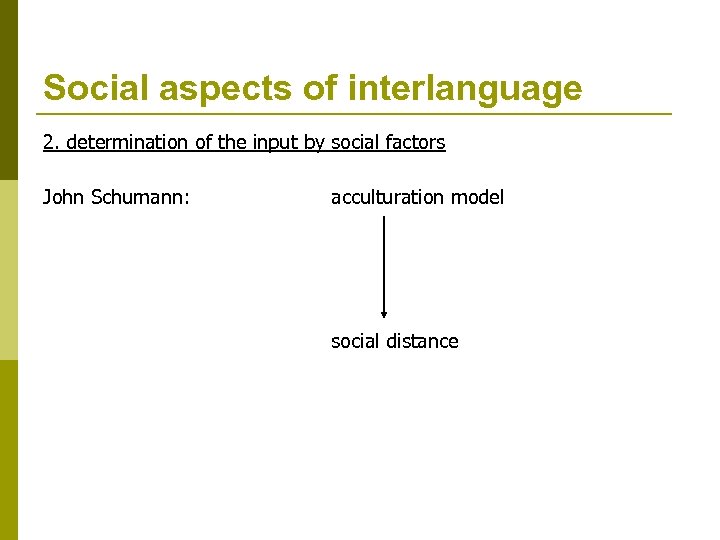 Social aspects of interlanguage 2. determination of the input by social factors John Schumann: