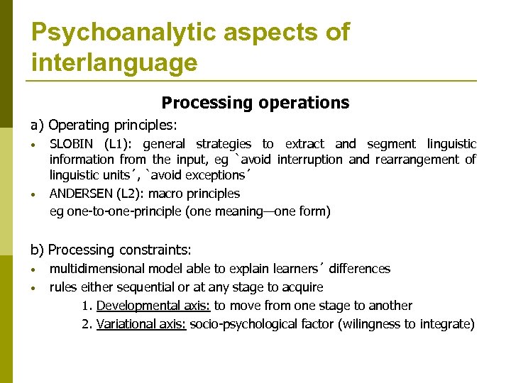 Psychoanalytic aspects of interlanguage Processing operations a) Operating principles: • • SLOBIN (L 1):