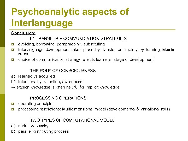 Psychoanalytic aspects of interlanguage Conclusion: L 1 TRANSFER + COMMUNICATION STRATEGIES p avoiding, borrowing,