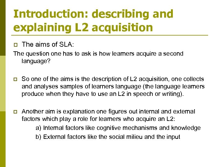 Introduction: describing and explaining L 2 acquisition p The aims of SLA: The question