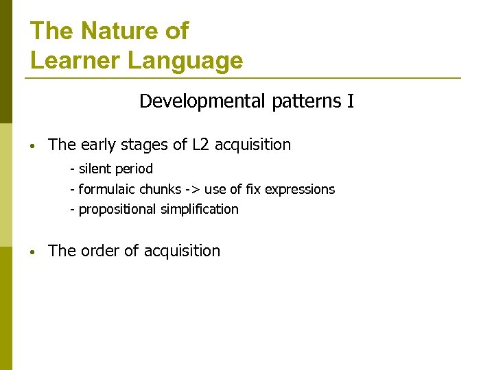 The Nature of Learner Language Developmental patterns I • The early stages of L