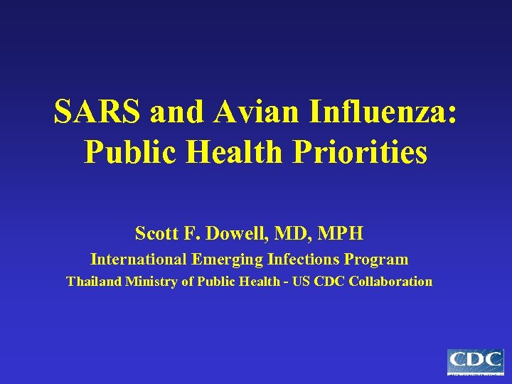 SARS and Avian Influenza: Public Health Priorities Scott F. Dowell, MD, MPH International Emerging