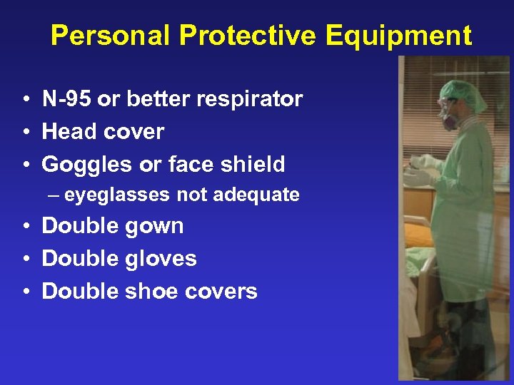 Personal Protective Equipment • N-95 or better respirator • Head cover • Goggles or