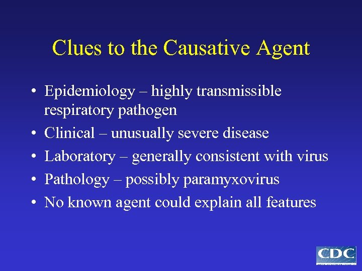 Clues to the Causative Agent • Epidemiology – highly transmissible respiratory pathogen • Clinical