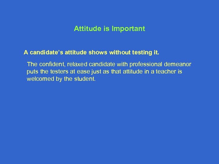 Attitude is Important A candidate’s attitude shows without testing it. The confident, relaxed candidate