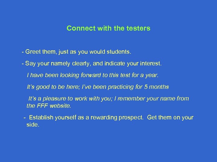 Connect with the testers - Greet them, just as you would students. - Say