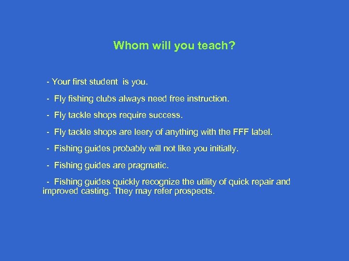 Whom will you teach? - Your first student is you. - Fly fishing clubs