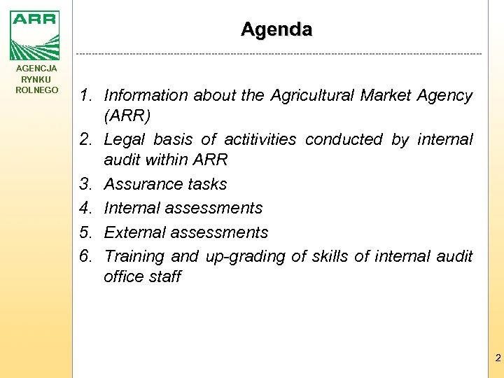 Agenda AGENCJA RYNKU ROLNEGO 1. Information about the Agricultural Market Agency (ARR) 2. Legal