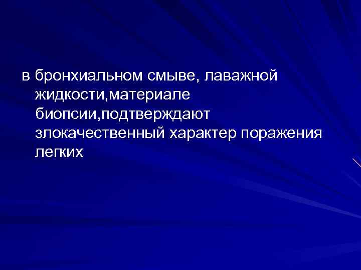 в бронхиальном смыве, лаважной жидкости, материале биопсии, подтверждают злокачественный характер поражения легких 
