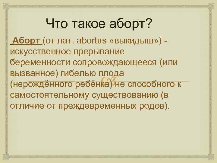 Что такое аборт? Аборт (от лат. abortus «выкидыш» ) искусственное прерывание беременности сопровождающееся (или