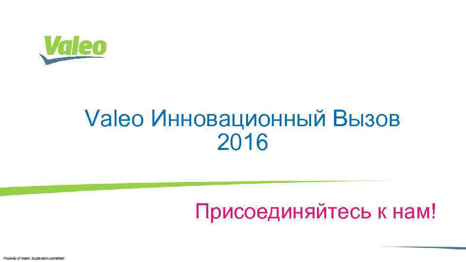 Valeo Инновационный Вызов 2016 Присоединяйтесь к нам! Property of Valeo. Duplication prohibited I 