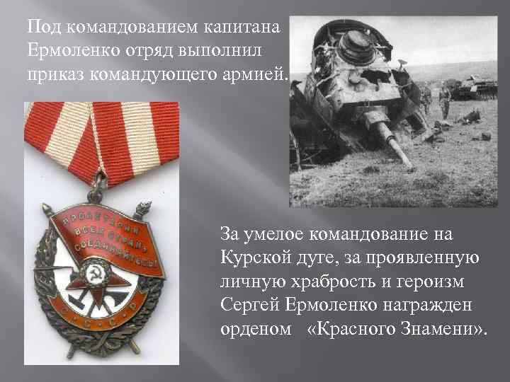 Под командованием капитана Ермоленко отряд выполнил приказ командующего армией. За умелое командование на Курской