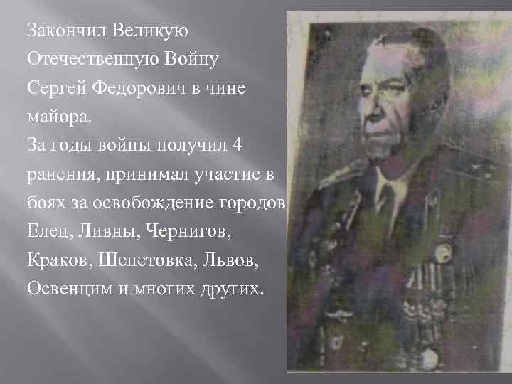 Закончил Великую Отечественную Войну Сергей Федорович в чине майора. За годы войны получил 4