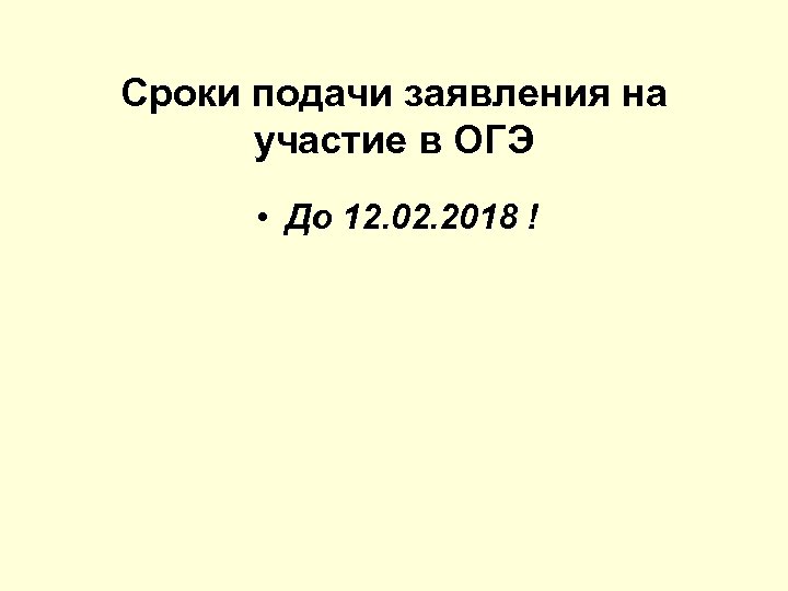 Сроки подачи заявления на участие в ОГЭ • До 12. 02. 2018 ! 