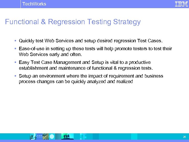 Tech. Works IBM Software Group | Rational software Functional & Regression Testing Strategy §