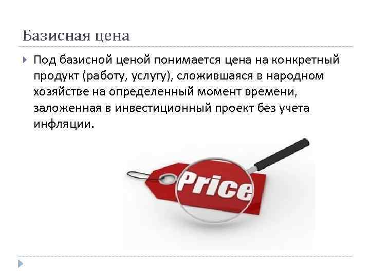 Базисная цена Под базисной ценой понимается цена на конкретный продукт (работу, услугу), сложившаяся в