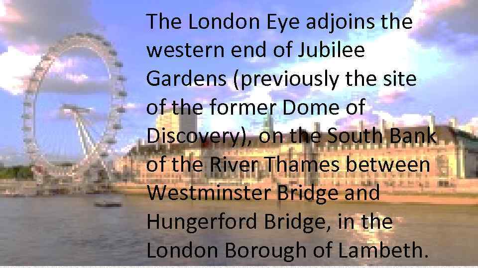 The London Eye adjoins the western end of Jubilee Gardens (previously the site of