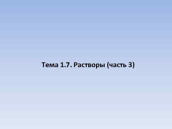 Тема 1. 7. Растворы (часть 3) 