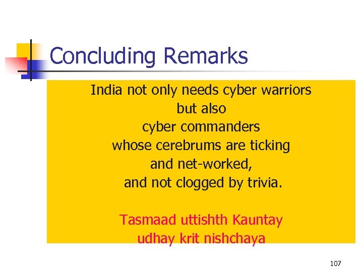 Concluding Remarks India not only needs cyber warriors but also cyber commanders whose cerebrums