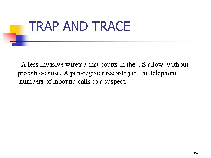 TRAP AND TRACE A less invasive wiretap that courts in the US allow without