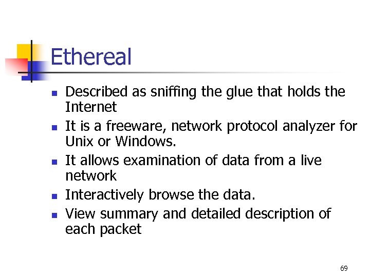 Ethereal n n n Described as sniffing the glue that holds the Internet It