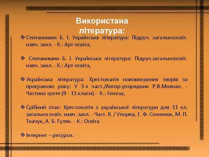 Використана література: v Степанишин Б. І. Українська література: Підруч. загальноосвіт. навч. закл. - К.