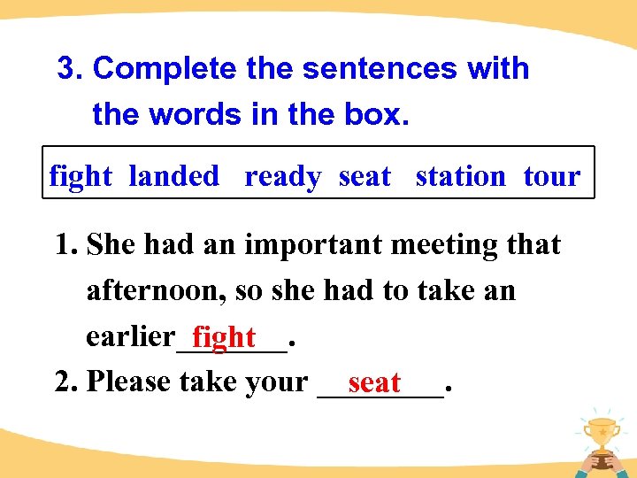 3. Complete the sentences with the words in the box. fight landed ready seat