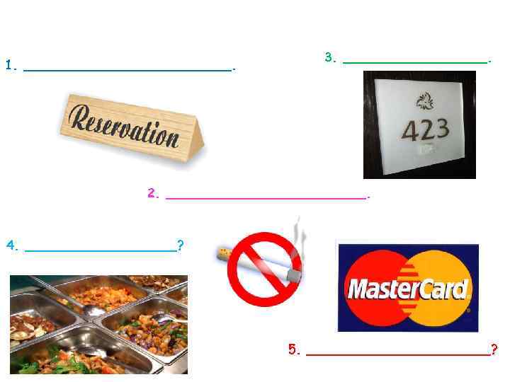 1. _____________. 3. _________. 2. _____________. 4. __________? 5. ____________? 