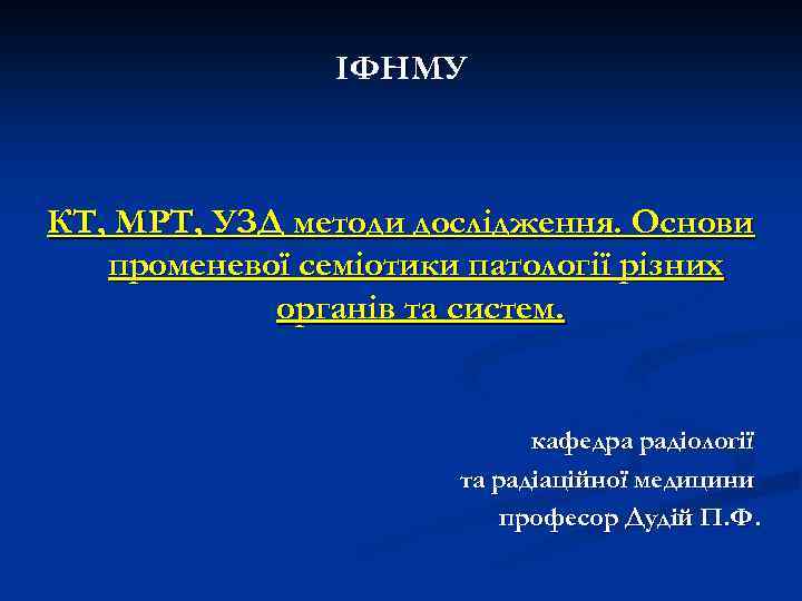 ІФНМУ КТ, МРТ, УЗД методи дослідження. Основи променевої семіотики патології різних органів та систем.