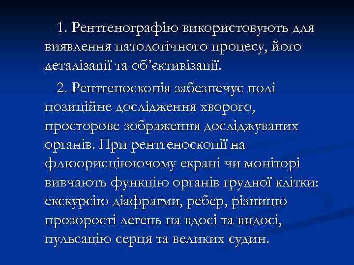 1. Рентгенографію використовують для виявлення патологічного процесу, його деталізації та об’єктивізації. 2. Рентгеноскопія забезпечує