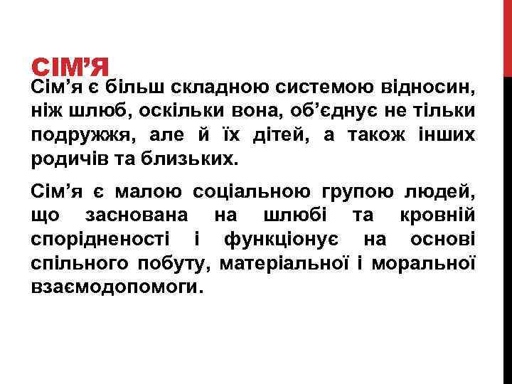 СІМ’Я Сім’я є більш складною системою відносин, ніж шлюб, оскільки вона, об’єднує не тільки