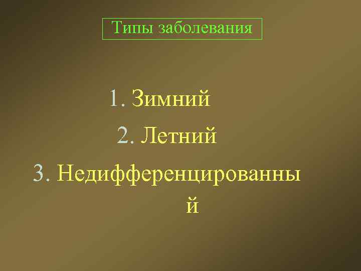 Типы заболевания 1. Зимний 2. Летний 3. Недифференцированны й 