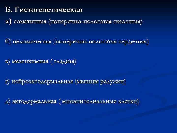 Б. Гистогенетическая а) соматичная (поперечно-полосатая скелетная) б) целомическая (поперечно-полосатая сердечная) в) мезенхимная ( гладкая)