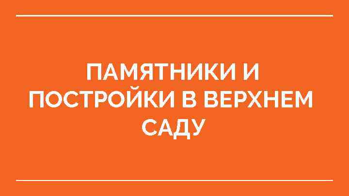 ПАМЯТНИКИ И ПОСТРОЙКИ В ВЕРХНЕМ САДУ 